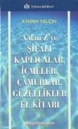 A'dan Z'ye Şifalı Kaplıcalar, İçmeler, Çamurlar, Güzellikler El Kitabı