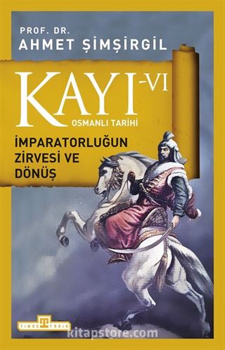 Kayı -VI Osmanlı Tarihi / İmparatorluğun Zirvesi ve Dönüş