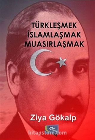 Türkleşmek İslamlaşmak Muasırlaşmak