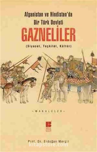 Afganistan ve Hindistan'da Bir Türk Devleti Gazneliler (Siyaset, Teşkilat, Kültür)