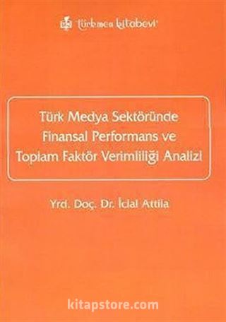 Türk Medya Sektöründe Finansal Performans ve Toplam Faktör Verimliliği Analizi