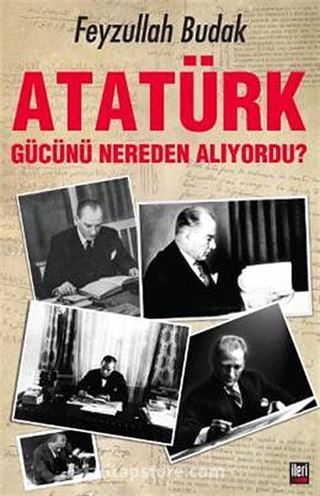 Atatürk Gücünü Nereden Alıyordu?