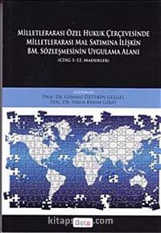 Milletlerarası Özel Hukuk Çerçevesinde Milletlerarası Mal Satımına İlişkin BM. Sözleşmesinin Uygulama Alanı