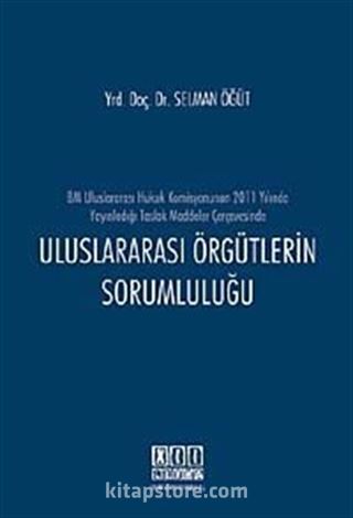 BM Uluslararası Hukuk Komisyonunun 2011 Yılında Yayınladığı Taslak Maddeler Çerçevesinde Uluslararası Örgütlerin Sorumluluğu