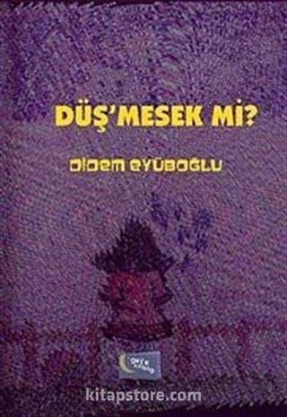 Düş'mesek mi?