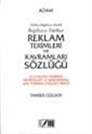 İngilizce-Tükçe Reklam Terimleri ve Kavramları Sözlüğü / Türkçe-İngilizce Dizinli / An English-Turkish Dictionary of Advertising with Turkish-English Index