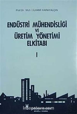 Endüstri Mühendisliği ve Üretim Yönetimi El Kitabı Cilt 1