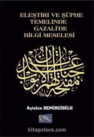 Eleştiri ve Şüphe Temelinde Gazali'de Bilgi Meselesi