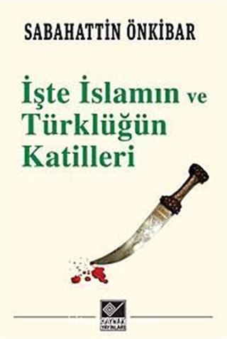 İşte İslamın ve Türklüğün Katilleri