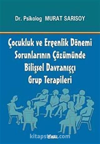 Çocukluk ve Ergenlik Dönemi Sorunlarının Çözümünde Bilişsel Davranışçı Grup Terapileri