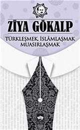 Türkleşmek, İslamlaşmak, Muasırlaşmak