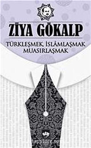 Türkleşmek, İslamlaşmak, Muasırlaşmak