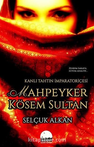 Kanlı Tahtın İmparatoriçesi Mahpeyker Kösem Sultan