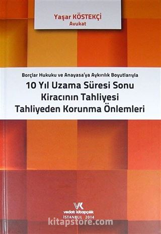 Borçlar Hukuku ve Anayasa'ya AyrılıkBoyutlarıyla 10 Yıl Uzama Süresi Sonu Kiracının Tahliyesi Tahliyeden Korunma Önlemleri