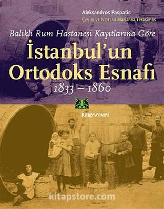 Balıklı Rum Hastanesi Kayıtlarına Göre İstanbul'un Ortodoks Esnafı (1833-1860)