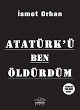 Atatürk'ü Ben Öldürdüm