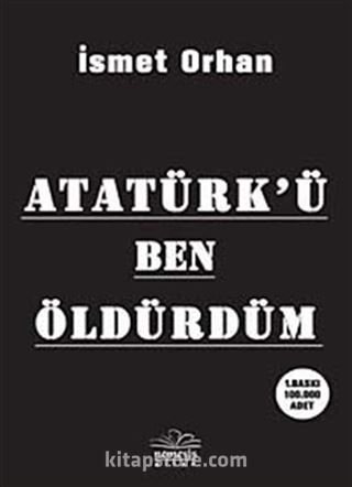 Atatürk'ü Ben Öldürdüm