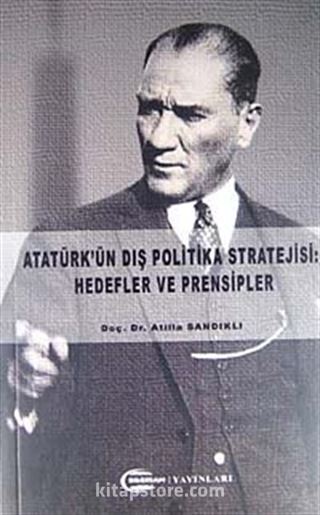 Atatürk'ün Dış Politika Stratejisi: Hedefler ve Prensipler