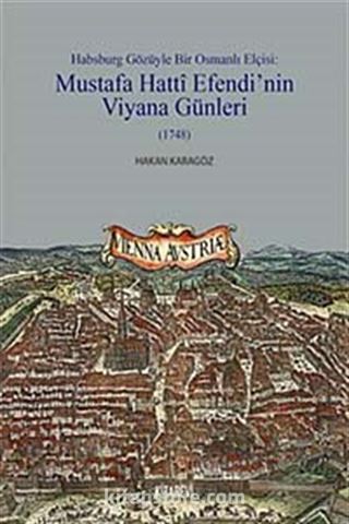 Habsburg Gözüyle Bir Osmanlı Elçisi: Mustafa Hatti Efendi'nin Viyana Günleri (1748