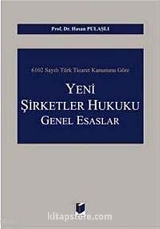 6102 Sayılı Türk Ticaret Kanununa Göre Yeni Şirketler Hukuku Genel Esasları