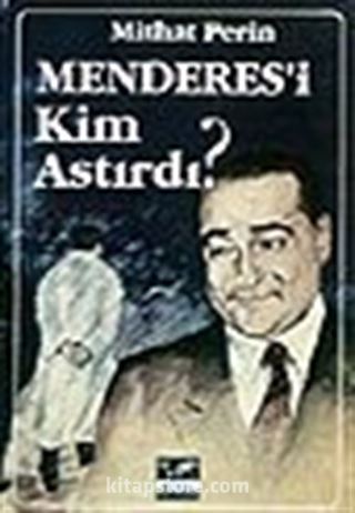 Menderes'i Kim Astırdı