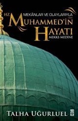 Mekanlar ve Olaylarla Hz. Muhammed'in Hayatı (Mekke-Medine)