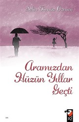 Aramızdan Hüzün Yıllar Geçti