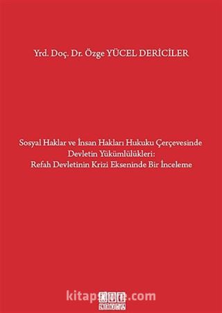 Sosyal Haklar ve İnsan Hakları Hukuku Çerçevesinde Devletin Yükümlülükleri / Refah Devletinin Krizi Ekseninde Bir İnceleme