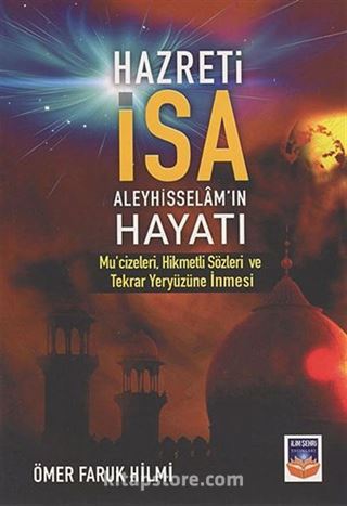 Hazreti İsa (a.s.) Hayatı Mu'cizeleri, Hikmetli Sözleri ve Tekrar Yeryüzüne İnmesi