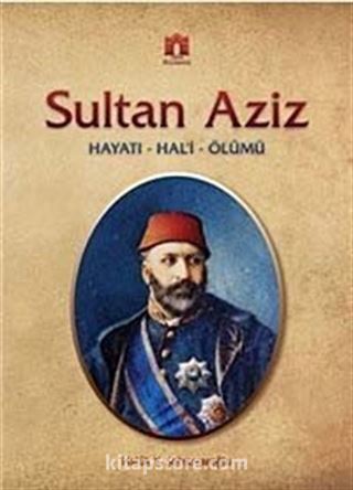 Sultan Aziz Hayatı-Hal'i-Ölümü