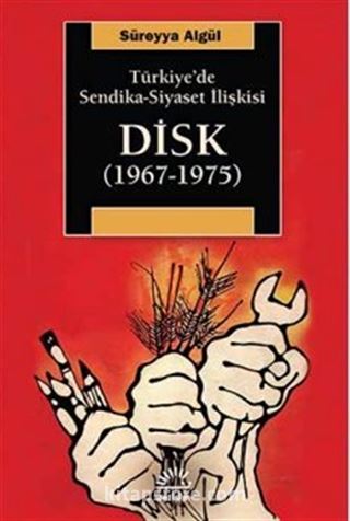 Türkiye'de Sendika-Siyaset İlişkisi DİSK (1967-1975)