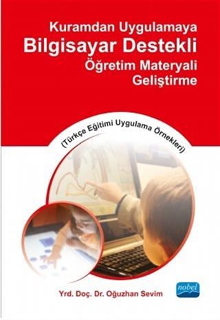 Kuramdan Uygulamaya Bilgisayar Destekli Öğretim Materyali Geliştirme (Türkçe Eğitimi Uygulama Örnekleri)