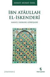 İbn Ataullah El-İskenderi Hayatı, Eserleri, Görüşleri