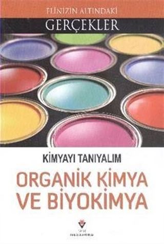 Kimyayı Tanıyalım Organik Kimya ve Biyokimya / Elinizin Altındaki Gerçekler Kimyayı Tnıyalım Organik Kimya ve Biyokimya