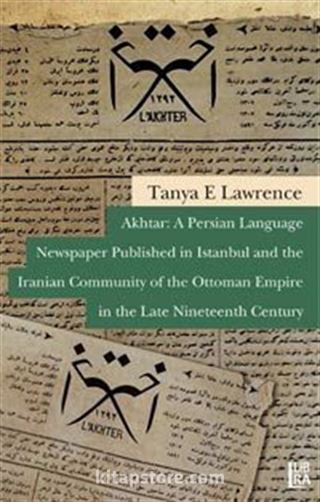 Akhtar: A Persian Language Newspaper Published in Istanbul and the Iranian Community of the Ottoman Empire in the Late Nineteenth Century