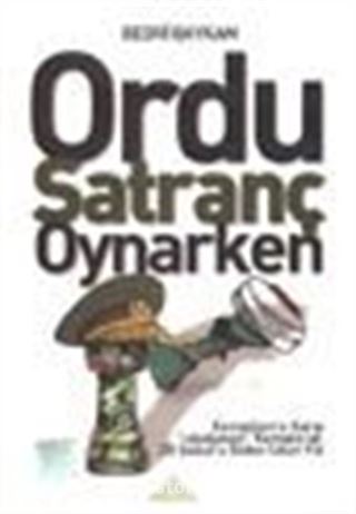 Ordu Satranç Oynarken / Kemalizm'e Karşı 'ıskalanan' Komplo ve 28 Şubat'a Giden Uzun Yol