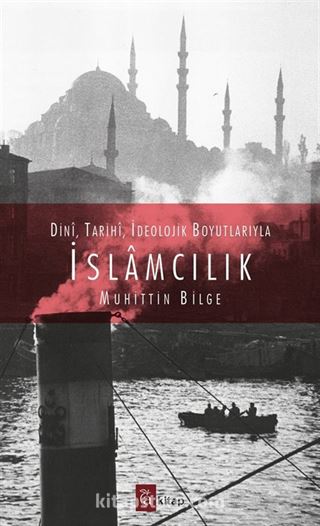 Dini, Tarihi, İdeolojik Boyutlarıyla İslamcılık