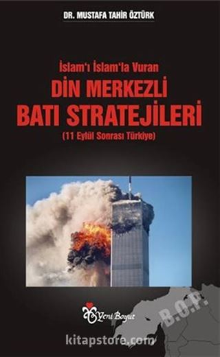 İslam'ı İslam'la Vuran Din Merkezli Batı Stratejileri (11 Eylül Sonrası Türkiye)