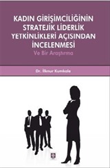 Kadın Girişimciliğinin Stratejik Liderlik Yetkinlikleri Açısından İncelenmesi ve Bir Araştırma