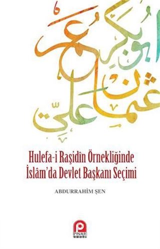 Hulefa-i Raşidin Örnekliğinde İslam'da Devlet Başkanı Seçimi