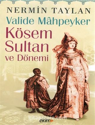 Valide Mahpeyker Kösem Sultan ve Dönemi