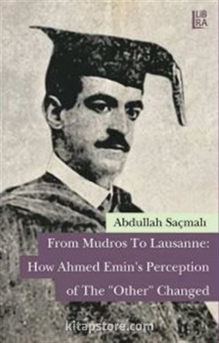 From Mudros to Lausanne: How Ahmed Emin's Perception of The 'Other' Changed