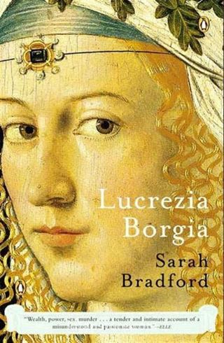 Lucrezia Borgia: Life, Love, and Death in Renaissance Italy