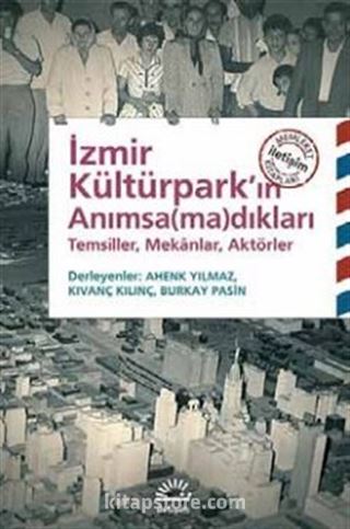 İzmir Kültürpark'ın Anımsamadıkları