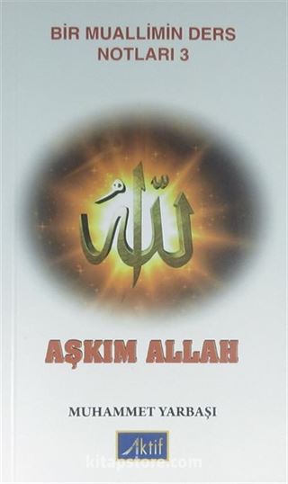 Aşkım Allah / Bir Muallimin Ders Notları 3