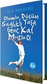 Olumlu Düşün, Sağlıklı Yaşa, Genç Kal, Mutlu Ol