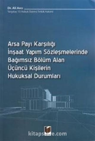 Arsa Payı Karşılığı İnşaat Yapım Sözleşmelerinde Bağımsız Bölüm Alan Üçüncü Kişilerin Hukuksal Durumları