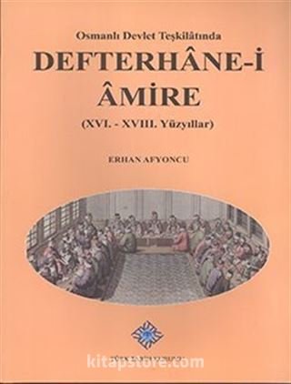 Osmanlı Devlet Teşkilatında Defterhane-i Amire (XVI. - XVIII. Yüzyıllar)