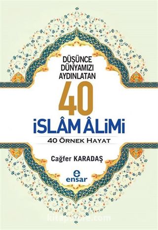 Düşünce Dünyamızı Aydınlatan 40 İslam Alimi 40 Örnek Hayat