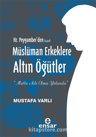 Hz. Peygamber'den (s.a.v) Müslüman Erkeklere Altın Öğütler